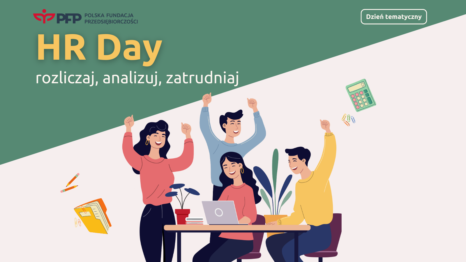 W lewym górnym rogu logo Polskiej Fundacji Przedsiębiorczości , w prawy "Dzień tematyczny" w obramowaniu. Poniżej napis HR Day rozliczaj, analizuj, zatrudniaj. Na środku grafika 4 postaci przy biurku oraz ikony.