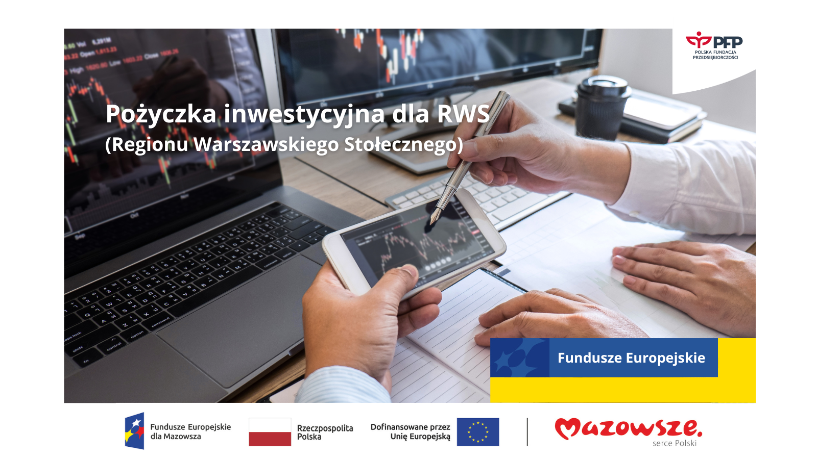W prawym górnym roku logo Polskiej Fundacji Przedsiębiorczości. Poniżej napis Pożyczka inwestycyjna dla RWS. Fundusze Europejskie. Na samym dole ciąg logotypów, Zestawienie znaków: Fundusze Europejskie dla Mazowsza, Barwy Rzeczypospolitej Polskiej, logo Unii Europejskiej z dopiskiem Dofinansowane przez Unię Europejską, pionowa czarna linia oddzielająca, logo Województwa Mazowieckiego z dopiskiem Mazowsze serce Polski