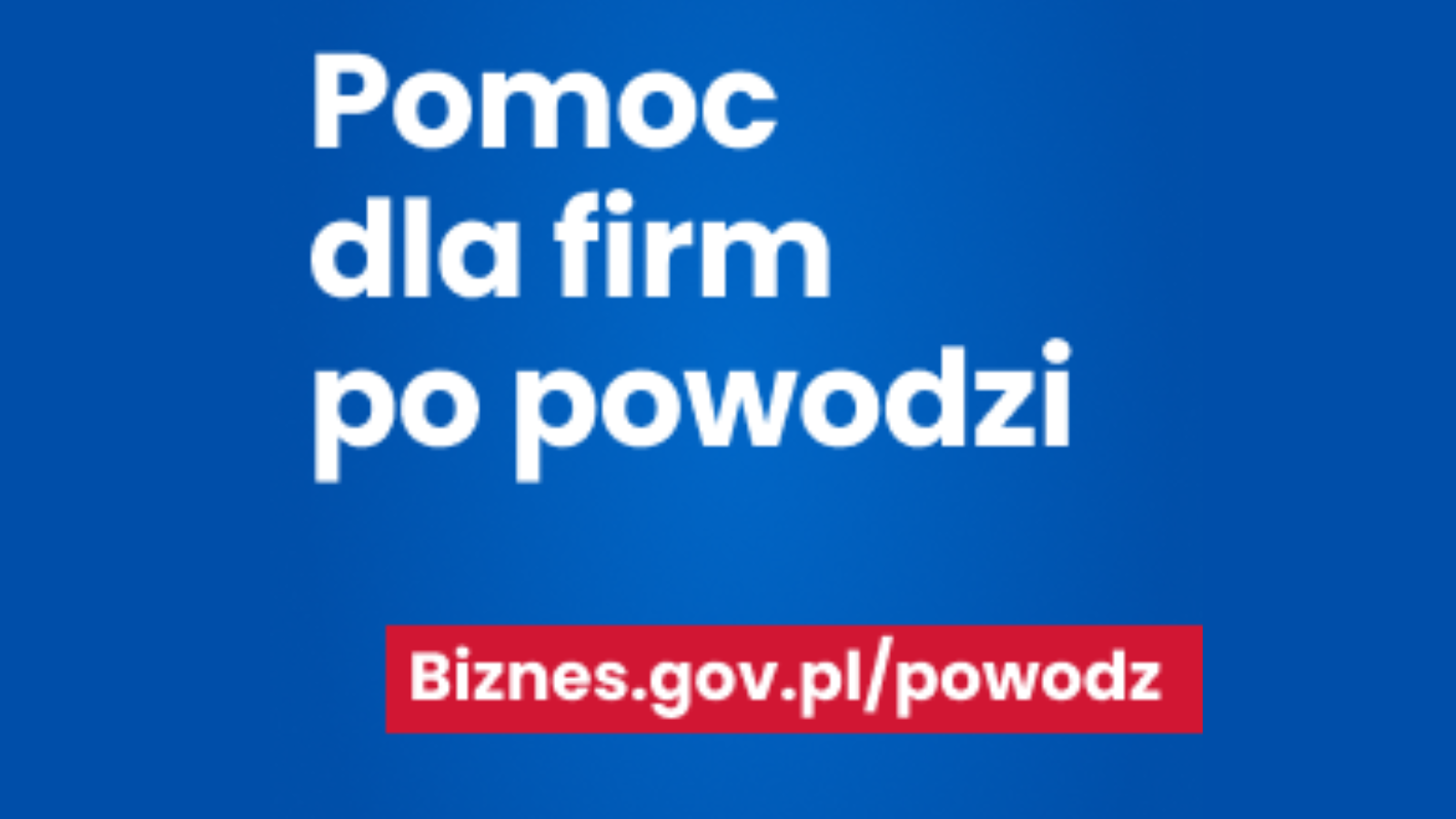 Niebieskie tło , biały napis Pomoc dla firm po powodzi, poniżej na czerwonym prostokątnym tle biały napis Biznes.gov.pl/powodz