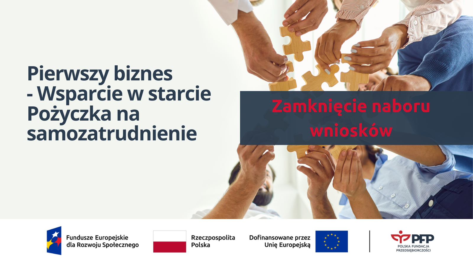 Po lewej stronie napis Pierwszy biznes - Wsparcie w starcie Pożyczka na samozatrudnienie. Po prawej granatowy prostokąt z napisem Zamknięcie naboru wniosków. Na samym dole ciąg logotypów Fundusze Europejskie dla Rozwoju Społecznego, flaga Rzeczypospolitej Polskiej, Dofinansowane przez Unię Europejską i flaga, czarna kreska oddzielająca, logo Polskiej Fundacji Przedsiębiorczości