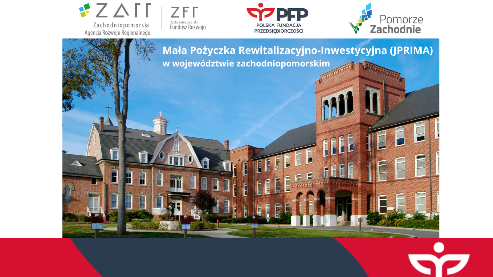 Na górze ciąg logotypów Zachodniopomorska Agencja Rozwoju Regionalnego, kreska oddzielająca, Zachodniopomorski Fundusz Rozwoju, logo Polskiej Fundacji Przedsiębiorczości, logo Pomorza Zachodniego. Na zdjęciu widoczny duży budynek z czerwonej cegły. Mała Pożyczka Rewitalizacyjno- Inwestycyjna (JPRIMA) w województwie zachodniopomorskim