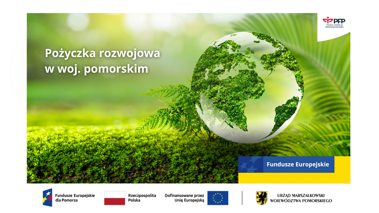 W prawym górnym rogu logo Polskiej Fundacji Przedsiębiorczości. Po lewej napis Pożyczka rozwojowa w woj. pomorskim, Fundusze Europejskie. Na samym dole ciąg logotypów Fundusze Europejskie dla Pomorza, barwy i flaga Rzeczypospolitej Polskiej, Dofinansowane przez Unię Europejską i flaga, czarna kreska oddzielająca, logo Urzędu Marszałkowskiego Województwa Pomorskiego