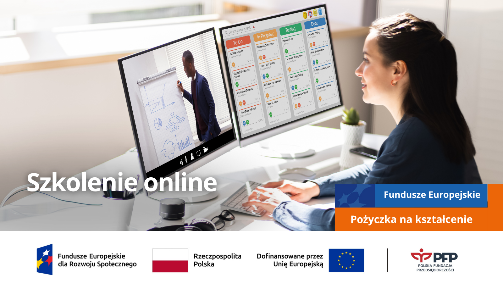 Na zdjęciu kobieta siedząca przy biurku, biorąca udział w szkoleniu online. Z lewej strony napis Szkolenie online. Po prawej stronie w niebiesko - pomarańczowym prostokącie napis Fundusze Europejskie Pożyczka na kształcenie. Na samym dole ciąg logotypów Fundusze Europejskie dla Rozwoju Społecznego, Flaga Rzeczypospolitej Polskiej, Dofinansowane przez Unię Europejską z flagą, linia oddzielająca, logo Polskiej Fundacji Przedsiębiorczości