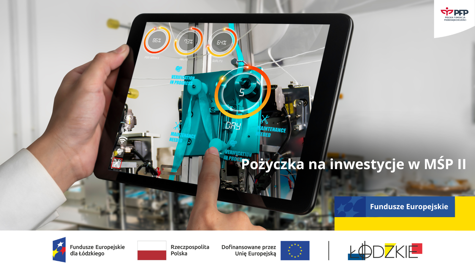 Na grafice znajduje się napis: „Pożyczka na inwestycje w MŚP II”.W tle widać osobę trzymającą tablet, na ekranie którego wyświetlane są dane i wykresy dotyczące maszyn przemysłowych (symulacja technologii rozszerzonej rzeczywistości).W prawym górnym rogu widoczny jest logotyp Polskiej Fundacji Przedsiębiorczości (PFP).Na dole umieszczono logotypy: Fundusze Europejskie dla Łódzkiego, Rzeczpospolita Polska, Unia Europejska, Województwo Łódzkie.