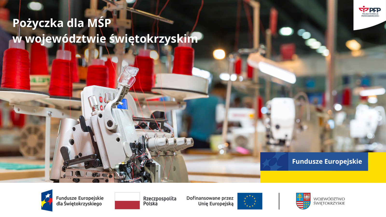 Maszyna do szycia przemysłowego z czerwonymi nićmi na hali produkcyjnej, komunikat Pożyczka dla MŚP w województwie świętokrzyskim – Fundusze Europejskie, w prawym górnym rogu logo PFP Polska Fundacja Przedsiębiorczości, na dole od lewej strony widnieją loga: Fundusze Europejskie dla Świętokrzyskiego, Barwy Rzeczypospolitej Polskiej, Rzeczpospolita Polska, logo Unii Europejskiej z dopiskiem Dofinansowane przez Unię Europejską, pionowa czarna linia oddzielająca, Województwo Świętokrzyskie